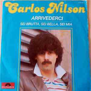 Carlos Nilson - Arrivederci / Sei Brutta, Sei Bella, Sei Mia download free
