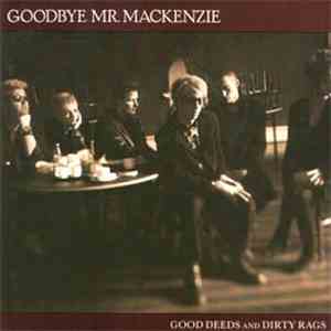 Goodbye Mr. Mackenzie - Good Deeds And Dirty Rags download free
