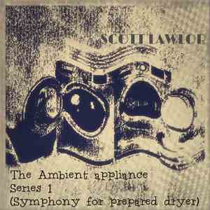 Scott Lawlor - The Ambient Appliance Series 1 (Symphony For Prepared Dryer) download free